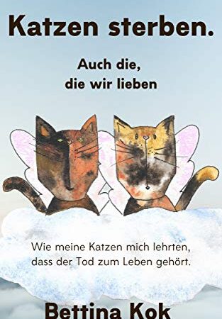 Katzen sterben.: Auch die, die wir lieben.