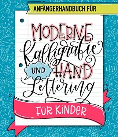 Anfängerhandbuch für moderne Kalligrafie und Hand Lettering für Kinder: Ein lustiges Arbeitsheft mit Schritt für Schritt Anleitungen, verschiedenen ... und kreativen Projekten für Jugendliche