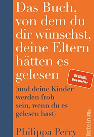 Das Buch, von dem du dir wünschst, deine Eltern hätten es gelesen: (und deine Kinder werden froh sein, wenn du es gelesen hast) | Der SPIEGEL-Bestseller