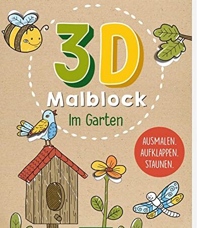 3D-Malblock – Im Garten: Ausmalen. Aufklappen. Staunen. | Wunderschöne Ausmalseiten mit Elementen zum Aufklappen ab 5 Jahren