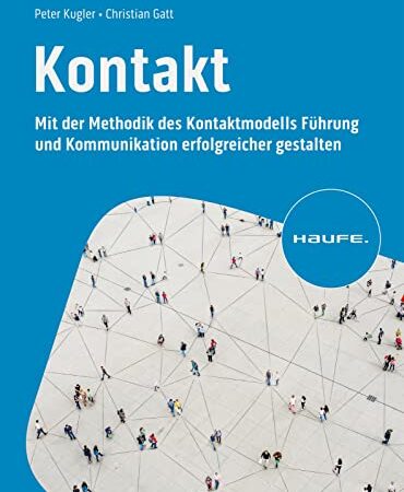 Kontakt: Mit der Methodik des Kontaktmodells Führung und Kommunikation erfolgreicher gestalten (Haufe Fachbuch)