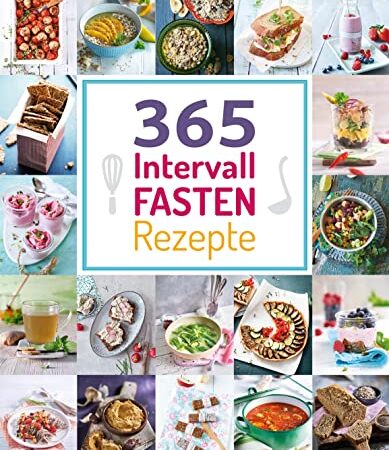 365 Intervallfasten-Rezepte: 365 Gerichte von herzhaft bis süß für jeden Fastenrhythmus (365 Rezepte)