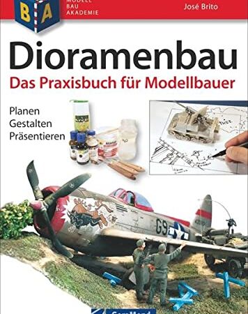 Dioramenbau - Bildband und Praxis-Ratgeber mit detaillierten Schritt-für-Schritt-Anleitungen, Materialkunde und Profi-Tipps für überzeugende Modelle, ... Planen - Gestalten - Präsentieren