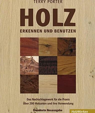 Holz erkennen und benutzen: Das Nachschlagewerk für die Praxis Über 200 Holzarten und ihre Verwendung: Ein Nachschlagewerk für die Praxis. Über 200 Holzarten und ihre Verwendung (HolzWerken)