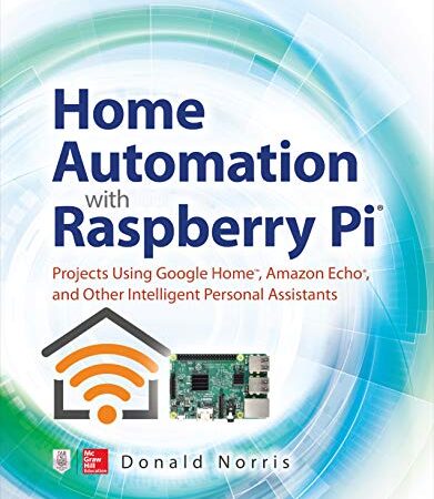 Home Automation with Raspberry Pi: Projects Using Google Home, Amazon Echo, and Other Intelligent Personal Assistants (English Edition)